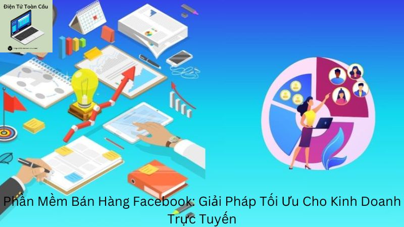 Phần Mềm Bán Hàng Facebook: Giải Pháp Tối Ưu Cho Kinh Doanh Trực Tuyến