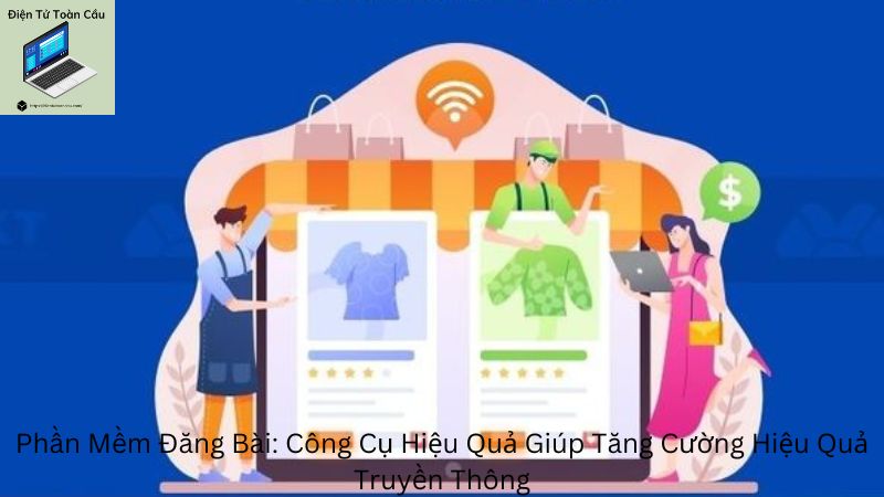 Phần Mềm Đăng Bài: Công Cụ Hiệu Quả Giúp Tăng Cường Hiệu Quả Truyền Thông